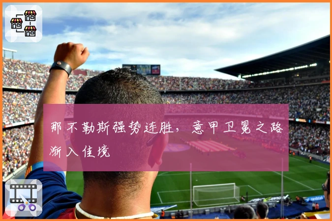 那不勒斯强势连胜，意甲卫冕之路渐入佳境