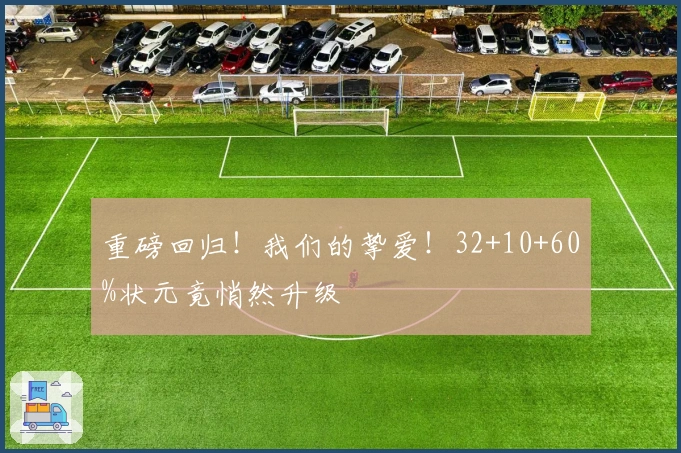 重磅回归！我们的挚爱！32+10+60%状元竟悄然升级